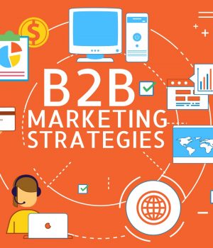 6 B2B Marketing Strategies That May Help Your Business